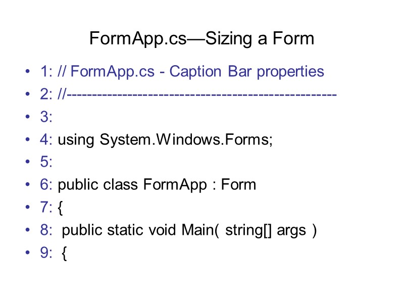 FormApp.cs—Sizing a Form 1: // FormApp.cs - Caption Bar properties 2: //---------------------------------------------------- 3: 4: